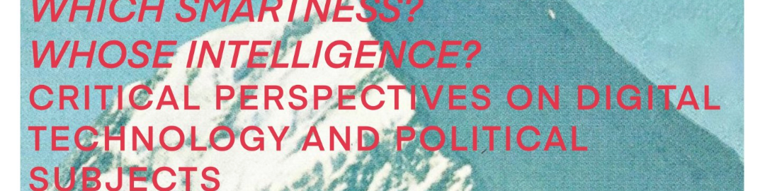 Which Smartness? Whose Intelligence? Critical Perspectives on Digital Technology and Political Subjects