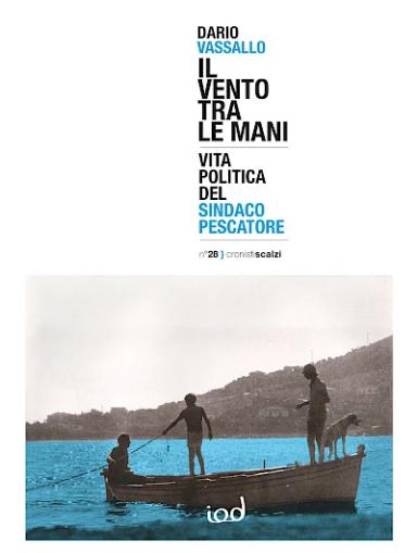 Il vento tra le mani. Vita politica del sindaco pescatore